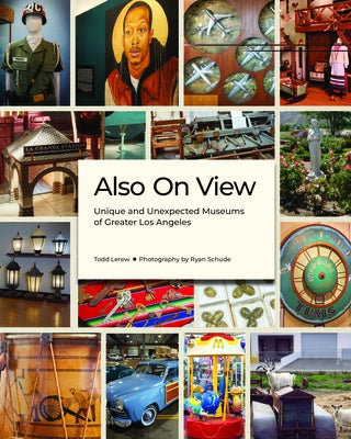 Also on View: Unique and Unexpected Museums of Greater Los Angeles by Lerew, Todd
