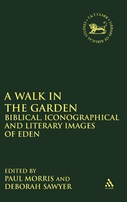 A Walk in the Garden: Biblical, Iconographical and Literary Images of Eden by Morris, Paul