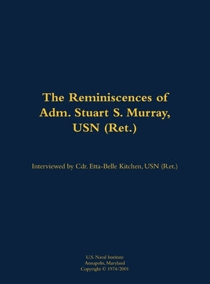 Reminiscences of Adm. Stuart S. Murray, USN (Ret.) by Murray, Stuart S.