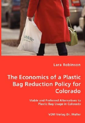 The Economics of a Plastic Bag Reduction Policy for Colorado by Robinson, Lara