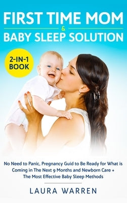 First Time Mom & Baby Sleep Solution 2-in-1 Book: No Need to Panic, Pregnancy Guide to Be Ready for What is Coming in The Next 9 Months and Newborn Ca by Warren, Laura