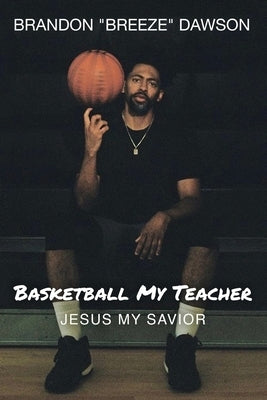 Basketball My Teacher, Jesus My Savior by Dawson, Brandon Breeze