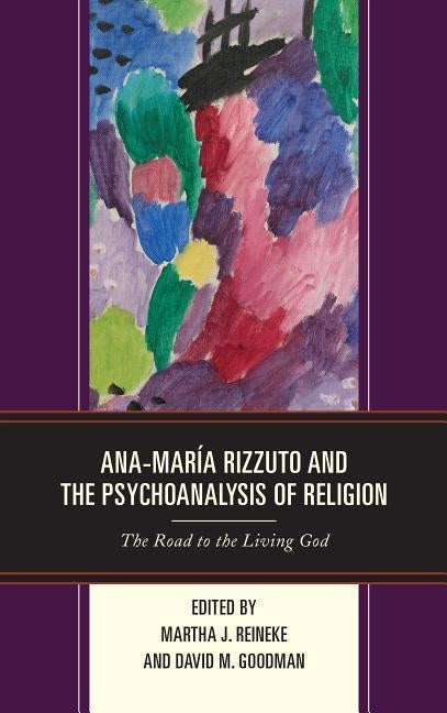 Ana-María Rizzuto and the Psychoanalysis of Religion: The Road to the Living God by Reineke, Martha J.