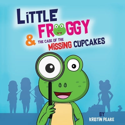 Little Froggy & the Case of the Missing Cupcakes by Peake, Kristin