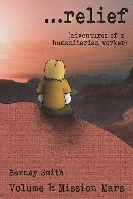 ...relief: Adventures of a Humanitarian Worker by Smith, Barney