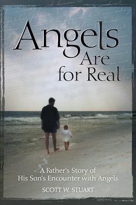 Angels Are For Real: A Father's Story of His Son's Encounter with Angels by Stuart, Scott W.