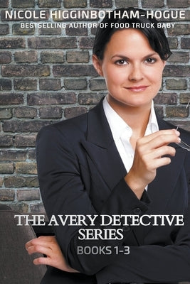The Avery Detective Series: Books 1-3 by Higginbotham-Hogue, Nicole