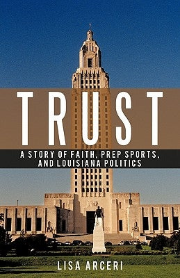 Trust: A Story of Faith, Prep Sports, and Louisiana Politics by Arceri, Lisa