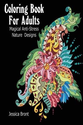 Coloring Book for Adults: Magical Anti-Stress Nature Designs: (Adult Coloring Pages, Adult Coloring) by Bront, Jessica
