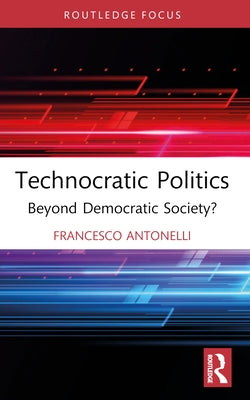 Technocratic Politics: Beyond Democratic Society? by Antonelli, Francesco