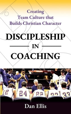 Discipleship in Coaching: Creating Team Culture that Builds Christian Character by Young, Danelle
