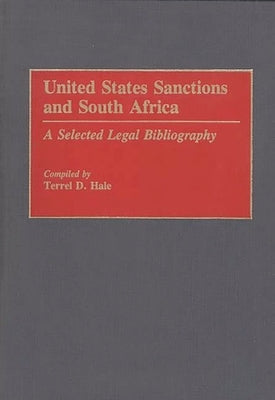 United States Sanctions and South Africa: A Selected Legal Bibliography by Hale, Terrel D.