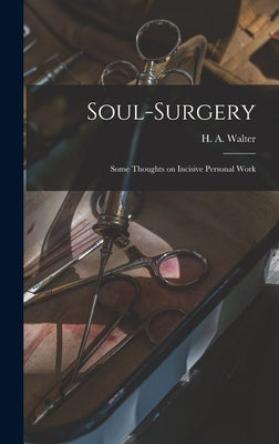 Soul-surgery: Some Thoughts on Incisive Personal Work by Walter, H. a.