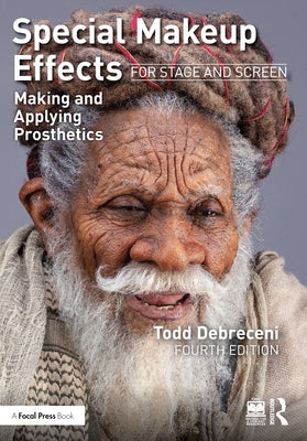 Special Makeup Effects for Stage and Screen: Making and Applying Prosthetics by Debreceni, Todd