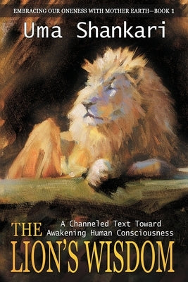 The Lion's Wisdom: A Channeled Text Toward Awakening Human Consciousness by Shankari, Uma