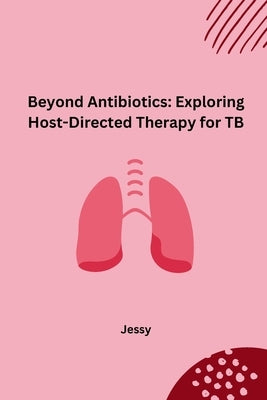 Beyond Antibiotics: Exploring Host-Directed Therapy for TB by Jessy