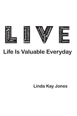 L.I.V.E. - Life Is Valuable Everyday by Jones, Linda Kay