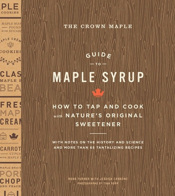 The Crown Maple Guide to Maple Syrup: How to Tap and Cook with Nature's Original Sweetener by Turner, Robb
