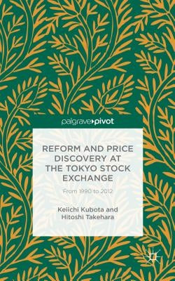 Reform and Price Discovery at the Tokyo Stock Exchange: From 1990 to 2012 by Kubota, K.