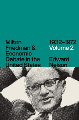 Milton Friedman and Economic Debate in the United States, 1932-1972, Volume 2 by Nelson, Edward