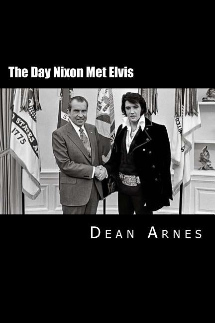 The Day Nixon Met Elvis by Arnes, Dean