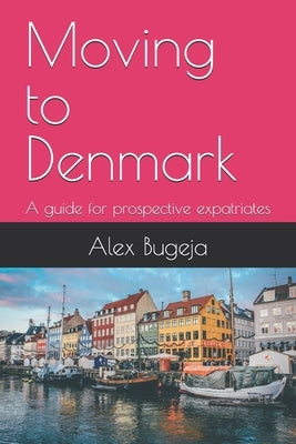 Moving to Denmark: A guide for prospective expatriates by Bugeja, Alex