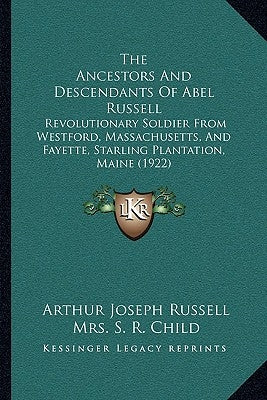 The Ancestors And Descendants Of Abel Russell: Revolutionary Soldier From Westford, Massachusetts, And Fayette, Starling Plantation, Maine (1922) by Russell, Arthur Joseph