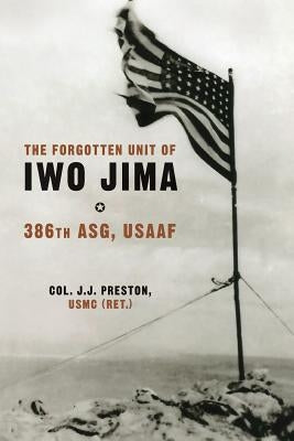 The Forgotten Unit of Iwo Jima: 386th ASG, USAAF by Preston, Usmc (Ret ). J. J.