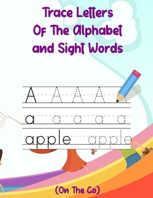 Trace Letters Of The Alphabet and Sight Words (On The Go): Preschool Practice Handwriting Workbook: Pre K, Kindergarten and Kids Ages 3-5 Reading And by Publishing, Greg