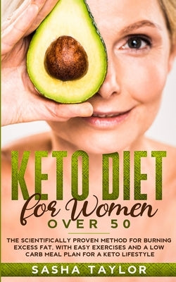 Keto Diet for Women Over 50: The Scientifically Proven Method for Burning Excess Fat, with Easy Exercises and a Low Carb Meal Plan for a Keto Lifestyl by Taylor, Sasha