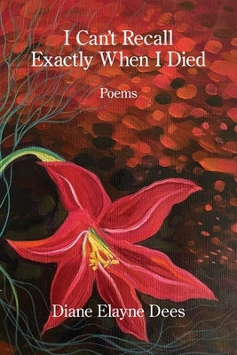 I Can't Recall Exactly When I Died by Dees, Diane Elayne