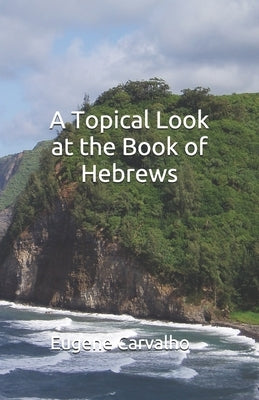 A Topical Look at the Book of Hebrews by Carvalho, Eugene