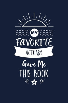 My Favorite Actuary Gave Me This Book: Actuary Thank You And Appreciation Gifts. Beautiful Gag Gift for Men and Women. Fun, Practical And Classy Alter by Publishing, Med Reda