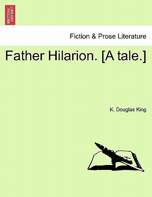 Father Hilarion. [A Tale.] by King, K. Douglas