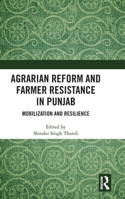 Agrarian Reform and Farmer Resistance in Punjab: Mobilization and Resilience by Thandi, Shinder Singh