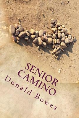 Senior Camino: A Guide for Seniors Walking the Camino de Santiago by Bowes, Donald