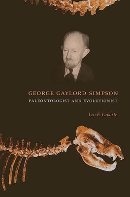 George Gaylord Simpson: Paleontologist and Evolutionist by Laporte, Léo