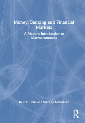 Money, Banking, and Financial Markets: A Modern Introduction to Macroeconomics by Cline, Dale K.