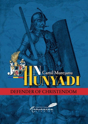 John Hunyadi: Defender of Christendom by Muresanu, Camil