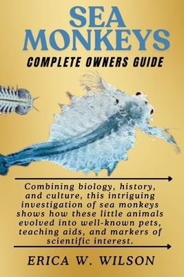 Sea Monkeys: Sea Monkeys: An Incredibly Small World of Wonder From Scientific Interest to Comic Book Jokes by W. Wilson, Erica