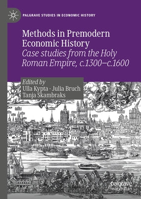 Methods in Premodern Economic History: Case Studies from the Holy Roman Empire, C.1300-C.1600 by Kypta, Ulla