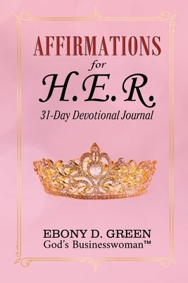 Affirmations for H.E.R.: 31-Day Devotional by Green, Ebony D.