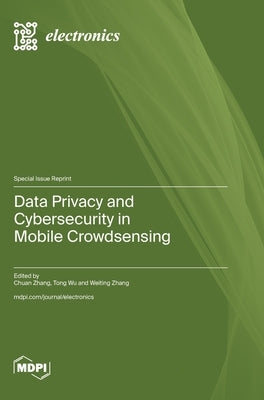 Data Privacy and Cybersecurity in Mobile Crowdsensing by Zhang, Chuan