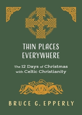Thin Places Everywhere: The 12 Days of Christmas with Celtic Christianity by Epperly, Bruce G.