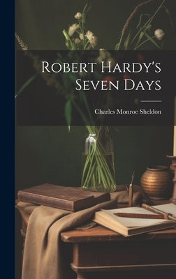 Robert Hardy's Seven Days by Sheldon, Charles Monroe