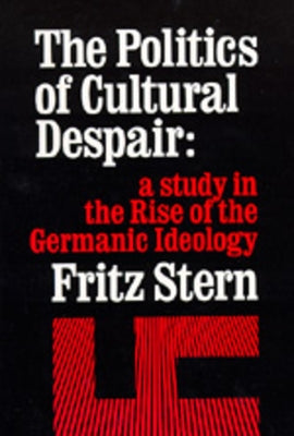 The Politics of Cultural Despair: A Study in the Rise of the Germanic Ideology by Stern, Fritz R.