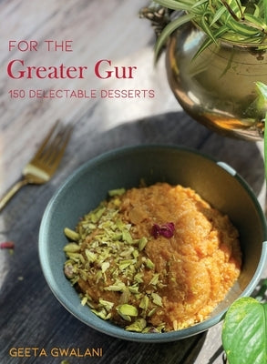 For The Greater Gur: 150 Delectable Desserts by Gwalani, Geeta