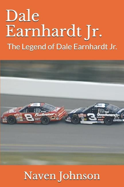 Dale Earnhardt Jr.: The Legend of Dale Earnhardt Jr. by Johnson, Naven