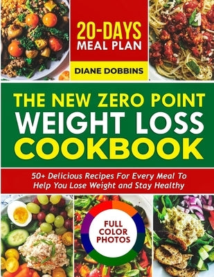 The New Zero Point Weight Loss Cookbook: 50 + Delicious Recipes for Every Meal to Help You Lose Weight and Stay Healthy Includes 20-Day Meal Plan and by Dobbins, Diane