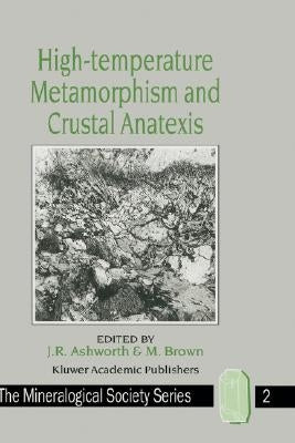 High-Temperature Metamorphism and Crustal Anatexis by Ashworth, J. R.